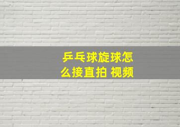 乒乓球旋球怎么接直拍 视频